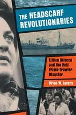 Headscarf Revolutionaries: Lillian Bilocca and the Hull Triple-Trawler Disaster de Brian W. Lavery