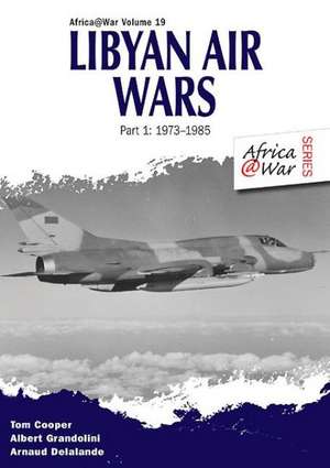 Libyan Air Wars: Part 1: 1973-1985 de Albert Grandolini & Arnaud Delelande