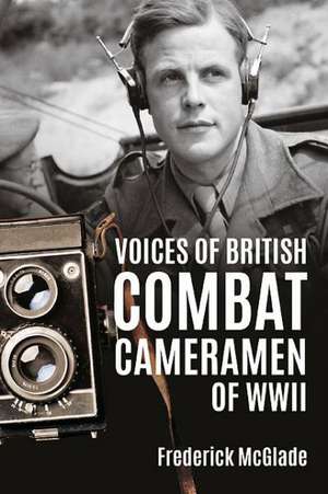 Voices of British Combat Cameramen of WWII: The Swakop River Campaign and World War I in South-West Africa 1914-15 de Frederick McGlade