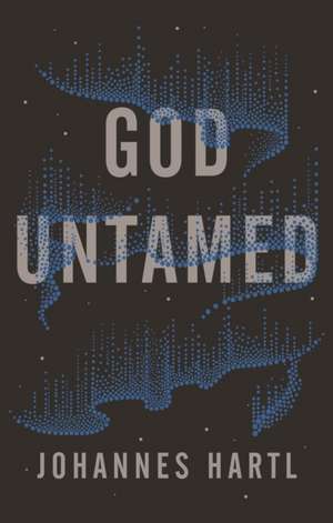 God Untamed de Johannes Hartl