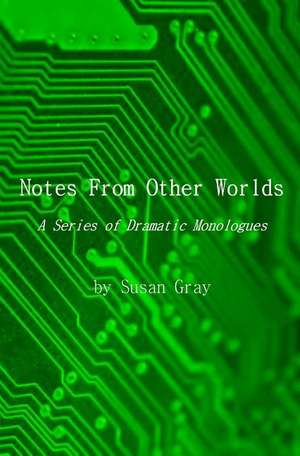 Notes From Other Worlds: A Series of Dramatic Monologues de Susan Gray.