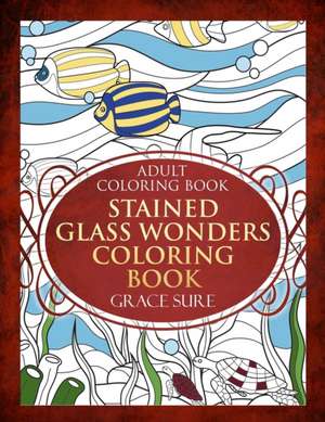 Stained Glass Wonders Coloring Book: Book Includes Proven Examples - Email Marketing Strategies That Deliver Results de Grace Sure