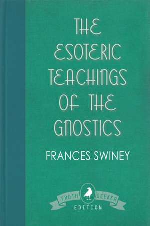 The Esoteric Teachings of the Gnostics de FRANCES SWINEY