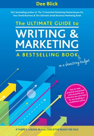 The Ultimate Guide to Writing and Marketing a Bestselling Book - on a Shoestring Budget de Dee Blick