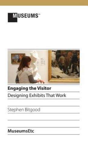 Engaging the Visitor: Designing Exhibits That Work de Stephen Bitgood