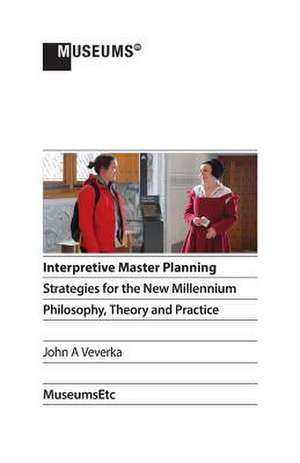 Interpretive Master Planning: Strategies for the New Millennium - Philosophy, Theory and Practice de John a. Veverka