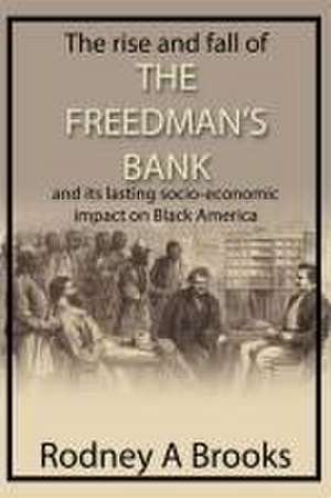 The Rise and Fall of the Freedman's Savings Bank de Rodney A Brooks