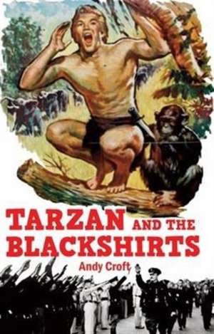 Croft, A: Tarzan and the Blackshirts de Andy Croft