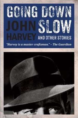 Harvey, J: Going Down Slow and Other Stories de John Harvey