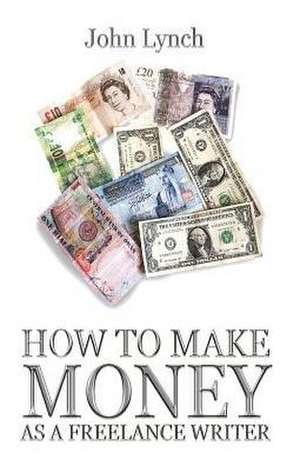 How To Make Money As A Freelance Author de John Lynch