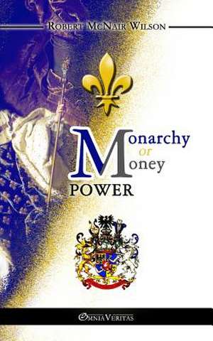 Monarchy or Money Power de Robert McNair Wilson