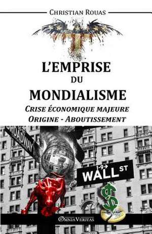 L'Emprise du Mondialisme - Crise Majeure - Origine & Aboutissement de Christian Rouas