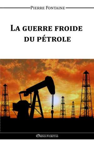 La guerre froide du pétrole de Pierre Fontaine