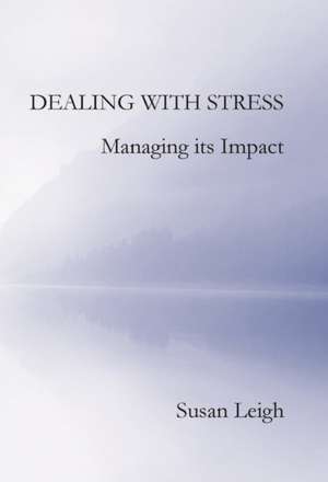 Dealing with Stress, Managing its Impact de Susan Leigh