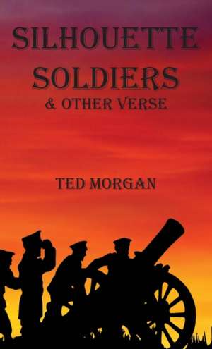 Silhouette Soldiers & Other Verse de Ted Morgan