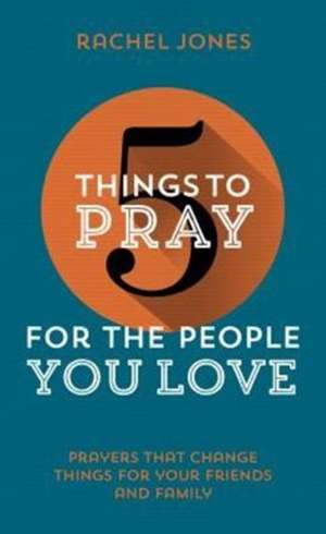 5 Things to Pray for the People You Love de Rachel Jones