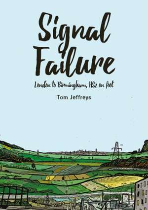 Signal Failure: London to Birmingham, HS2 on Foot de Tom Jeffreys