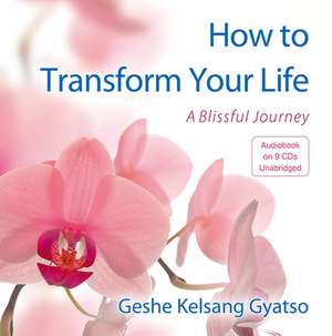 How to Transform Your Life: A Blissful Journey de Geshe Kelsang Gyatso