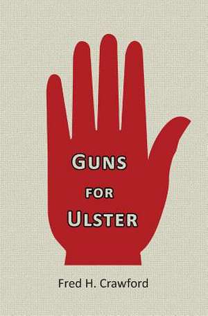 Guns for Ulster de Crawford, Fred H.