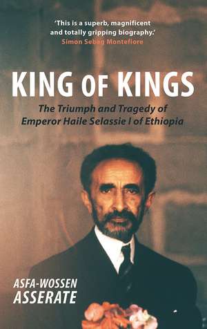 King of Kings: The Triumph and Tragedy of Emperor Haile Selassie I of Ethiopia de Asfa-Wossen Asserate