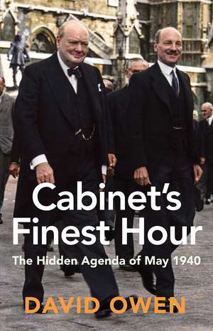 Cabinet's Finest Hour: The Hidden Agenda of May 1940 de David Owen