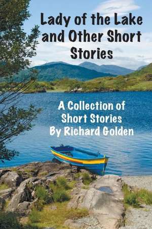 Lady of the Lake and Other Short Stories de Richard Golden