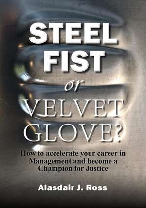 STEEL FIST OR VELVET GLOVE? de Alasdair J. Ross