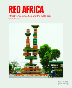 Red Africa: Affective Communities and the Cold War de Mark Nash