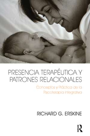 Presencia Terapéutica y Patrones Relacionales: Conceptos y Práctica de la Psicoterapia Integrativa de Richard Erskine