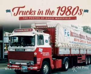 Trucks in the 1980s: The Photos of David Wakefield de Ireland Nick