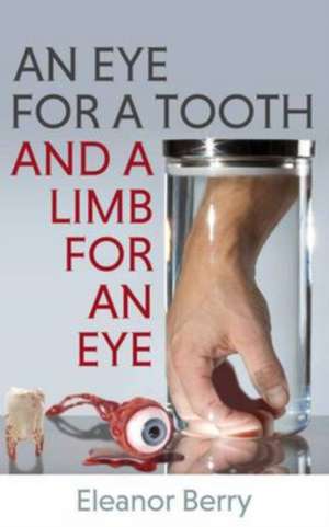 An Eye for a Tooth and a Limb for an Eye de Eleanor Berry