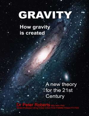 Gravity - How Gravity Is Created de Peter Roberts