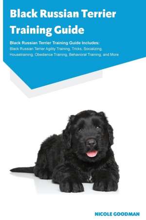 Black Russian Terrier Training Guide Black Russian Terrier Training Guide Includes de Nicole Goodman