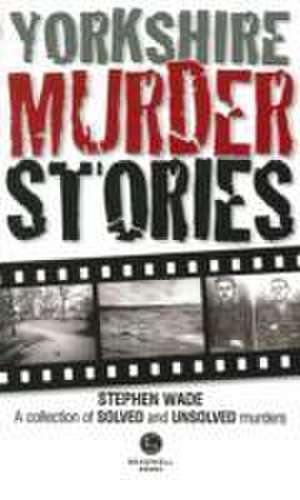 Yorkshire Murder Stories de Stephen Wade