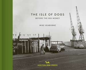 The Isle of Dogs: Before the Big Money Moved In de Mike Seaborne