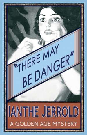 There May Be Danger de Ianthe Jerrold