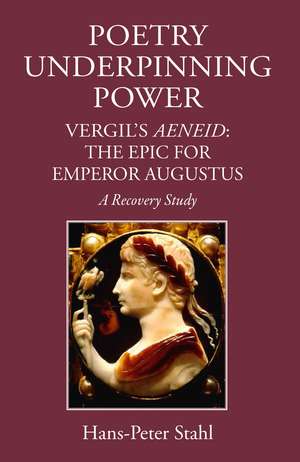 Poetry Underpinning Power: Vergil's Aeneid: The Epic for Emperor Augustus de Hans-Peter Stahl