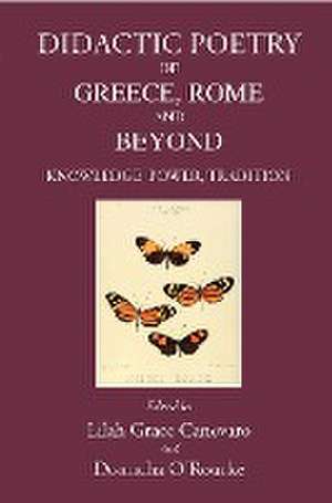 Didactic Poetry of Greece, Rome and Beyond: Knowledge, Power, Tradition de Lilah Grace Canevaro