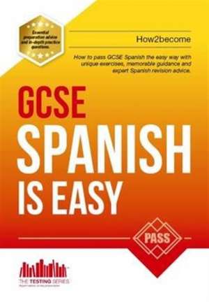 GCSE Spanish is Easy: Pass Your GCSE Spanish the Easy Way with This Unique Guide de How2become