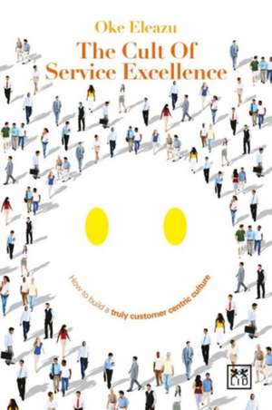 The Cult of Service Excellence: A Mindset for Success in the 21st Century de Oke Eleazu