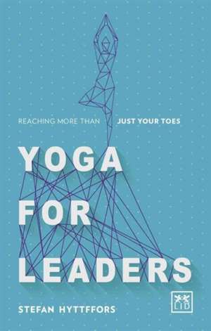 Yoga for Leaders: Reaching More Than Just Your Toes de Stefan Hyttfors