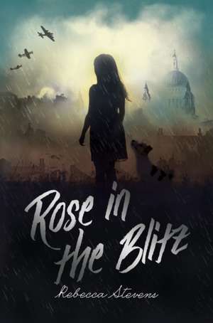 Rose in the Blitz de Rebecca Stevens