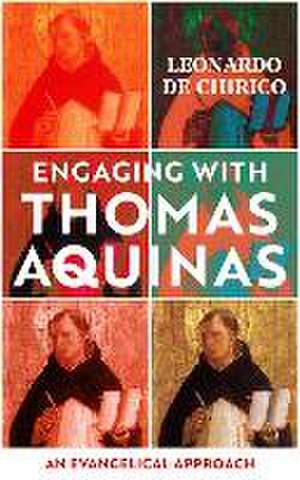 Engaging with Thomas Aquinas – An Evangelical Approach de Leonardo De Chirico