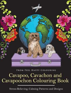 Cavapoo, Cavachon and Cavapoochon Colouring Book de Feel Happy Colouring