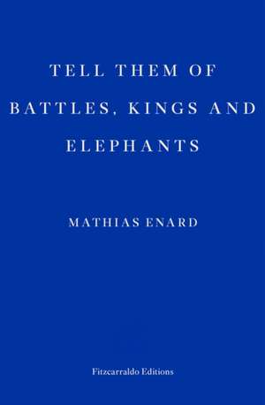 Enard, M: Tell Them of Battles, Kings, and Elephants