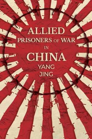 Allied Prisoners of War in China de Yang Jing