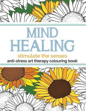 Mind Healing Anti-Stress Art Therapy Colouring Book: Stimulate the Senses de Christina Rose