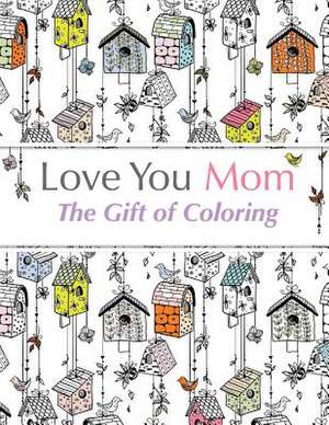 Love You Mom: The Gift of Coloring de Christina Rose