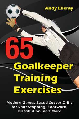 65 Goalkeeper Training Exercises de Andy Elleray