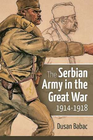 The Serbian Army in the Great War, 1914-1918 de Dusan Babac